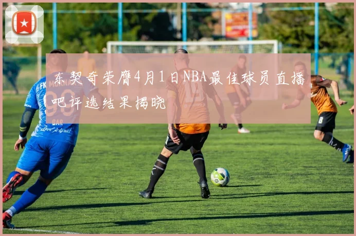 东契奇荣膺4月1日NBA最佳球员直播吧评选结果揭晓
